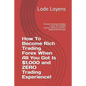 How to Become Rich Trading Forex When All You Got Is $1,000 and Zero Trading Experience!: Discover the Many Mistakes I Made; The Valuable Lessons I Le - Paperback