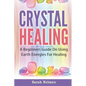 Crystal Healing: A Beginners Guide On Using Earth Energies For Healing - Paperback
