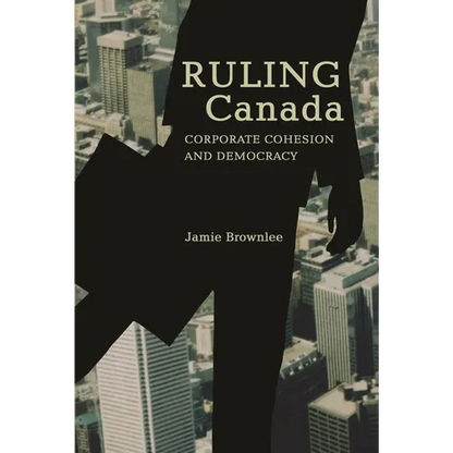 Ruling Canada: Corporate Cohesion and Democracy - Paperback