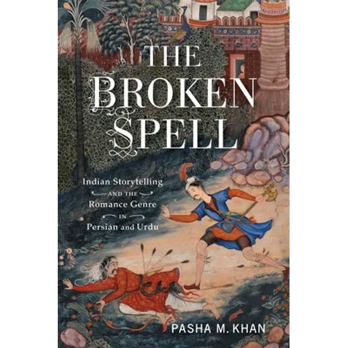 The Broken Spell: Indian Storytelling and the Romance Genre in Persian and Urdu - Paperback