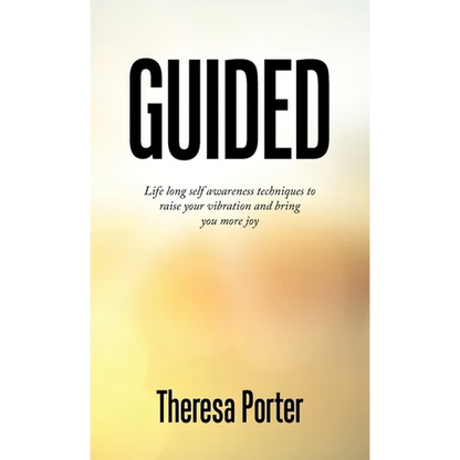Guided: Life Long Self Awareness Techniques to Raise Your Vibration and Bring You More Joy - Hardcover