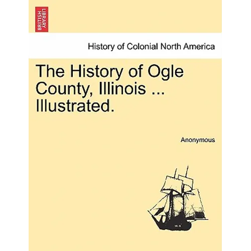 The History of Ogle County, Illinois ... Illustrated. - Paperback