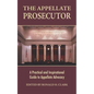 The Appellate Prosecutor: A Practical and Inspirational Guide to Appellate Advocacy - Paperback
