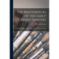 The Masterpieces of the Early Flemish Painters: Sixty Reproductions of Photographs From the Original Paintings - Paperback