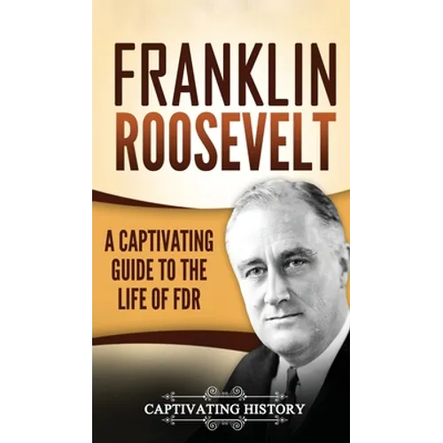Franklin Roosevelt: A Captivating Guide to the Life of FDR - Hardcover