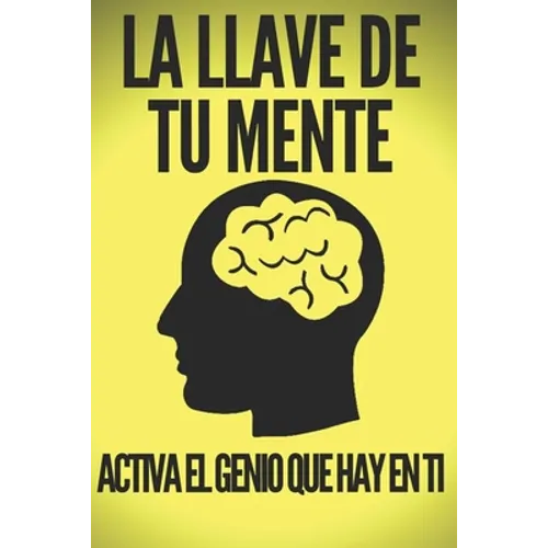 La Llave de Tu Mente-Activa El Genio Que Hay En Ti: Poderosas claves FUNDAMENTALES para desarrollar una mente ganadora! - Paperback
