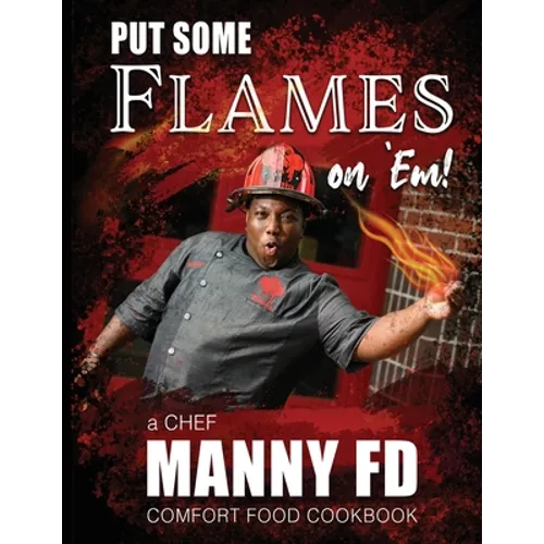 Put Some Flames on Em!: A Chef Manny FD Comfort Food Cookbook - Paperback