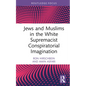Jews and Muslims in the White Supremacist Conspiratorial Imagination - Hardcover