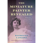 The Miniature Painter Revealed: Amalia Kussner's Gilded Age Pursuit of Fame and Fortune - Hardcover