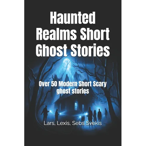 Haunted Realms Short Ghost Stories: Over 50 Modern Short Scary ghost stories - Paperback