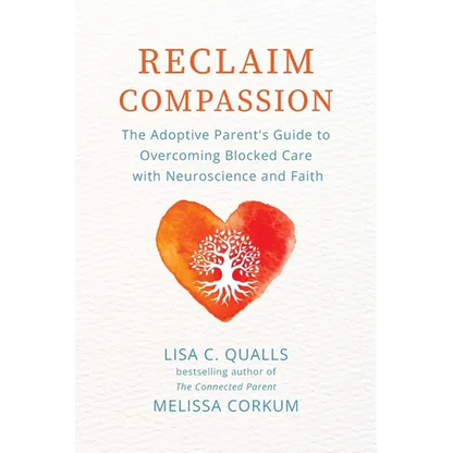 Reclaim Compassion: The Adoptive Parent's Guide to Overcoming Blocked Care with Neuroscience and Faith - Paperback