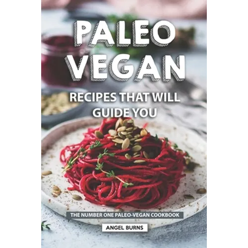 Paleo Vegan Recipes That Will Guide You: The Number One Paleo-Vegan Cookbook - Paperback