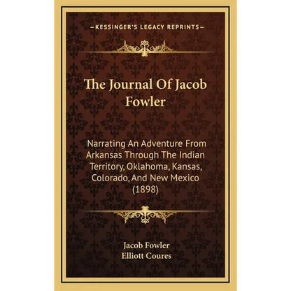 The Journal Of Jacob Fowler: Narrating An Adventure From Arkansas Through The Indian Territory, Oklahoma, Kansas, Colorado, And New Mexico (1898) - Hardcover