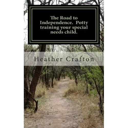 The Road to Independence. Potty training your special needs child. - Paperback