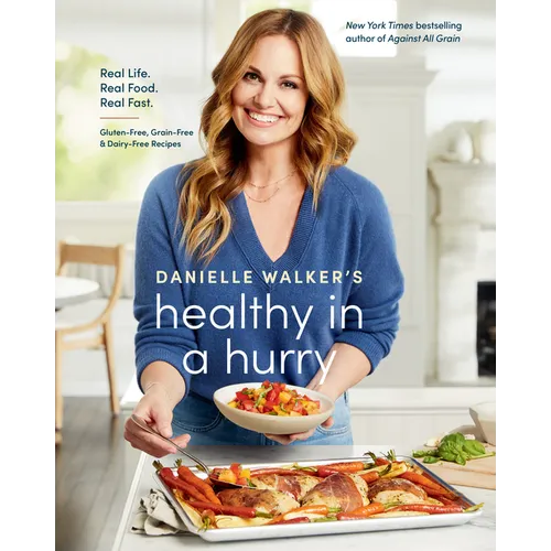 Danielle Walker's Healthy in a Hurry: Real Life. Real Food. Real Fast. [A Gluten-Free, Grain-Free & Dairy-Free Cookbook] - Hardcover