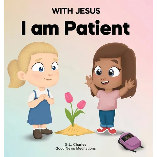 With Jesus I Am Patient: A Bible story for kids on patience and faith, featuring a Christian lesson for homeschool, Sunday School, and bedtime. - Hardcover