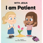 With Jesus I Am Patient: A Bible story for kids on patience and faith, featuring a Christian lesson for homeschool, Sunday School, and bedtime. - Hardcover