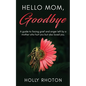 Hello Mom, Goodbye: A guide to facing grief and anger left by a mother who hurt you but also loved you. - Paperback