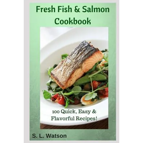 Fresh Fish & Salmon Cookbook: 100 Quick, Easy & Flavorful Recipes - Paperback