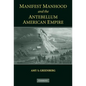 Manifest Manhood and the Antebellum American Empire - Hardcover