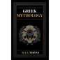 Greek Mythology: The Myths of Ancient Greece from the Origin of the Cosmos and the Appearance of the Titans to the Time of Gods and Men - Hardcover