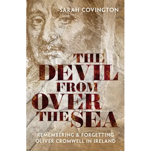 The Devil from Over the Sea: Remembering and Forgetting Oliver Cromwell in Ireland - Hardcover