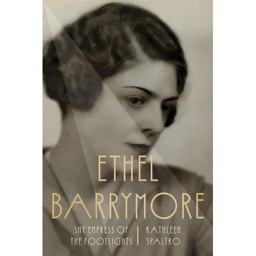 Ethel Barrymore: Shy Empress of the Footlights - Hardcover