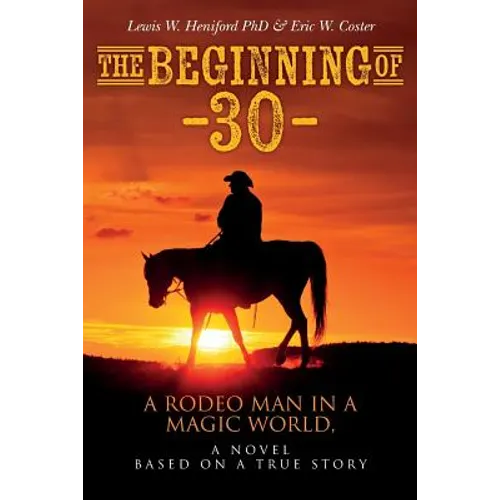 The Beginning of --30--: A Rodeo Man in a Magic World, a novel based on a true story - Paperback