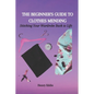 The Beginner's Guide to Clothes Mending: Stitching Your Wardrobe Back to Life - Paperback