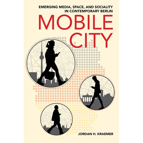 Mobile City: Emerging Media, Space, and Sociality in Contemporary Berlin - Paperback