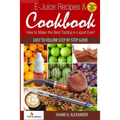 E-Juice Recipes & Cookbook: How to Make the Best Tasting e-Liquid Ever! - Paperback