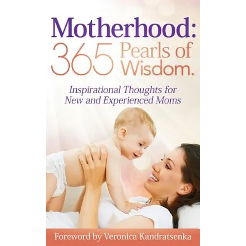 Motherhood: 365 Pearls of Wisdom.: Inspirational Thoughts for New and Experienced Moms - Paperback