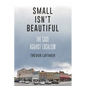 Small Isn't Beautiful: The Case Against Localism - Hardcover