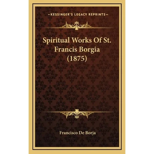 Spiritual Works Of St. Francis Borgia (1875) - Hardcover