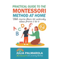 Practical Guide to the Montessori Method at Home: With More Than 100 Activity Ideas From 0 to 6 - Paperback