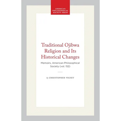 Traditional Ojibwa Religion and Its Historical Changes: Memoirs, American Philosophical Society (Vol. 152) - Paperback