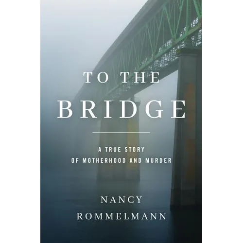 To the Bridge: A True Story of Motherhood and Murder - Paperback