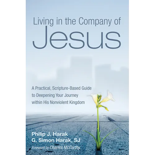 Living in the Company of Jesus: A Practical, Scripture-Based Guide to Deepening Your Journey Within His Nonviolent Kingdom - Hardcover