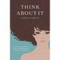 Think about It: A Perspective on the World, Women, and Well-Being from a Fifteen-Year-Old Dreamer - Paperback