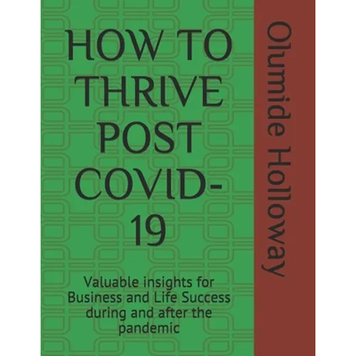 How to Thrive Post Covid-19: Valuable insights for Business and Life Success during and after the pandemic - Paperback