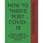 How to Thrive Post Covid-19: Valuable insights for Business and Life Success during and after the pandemic - Paperback