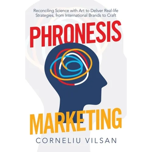 Phronesis Marketing: Reconciling Science with Art to Deliver Real-Life Strategies, from International Brands to Craft - Paperback