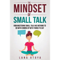 The Mindset of Small Talk: How Mastering Small Talk Has Nothing to Do with Coming Up with Things to Say - Paperback