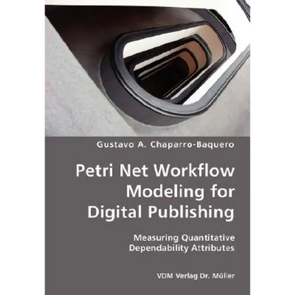 Petri Net Workflow Modeling for Digital Publishing- Measuring Quantitative Dependability Attributes - Paperback