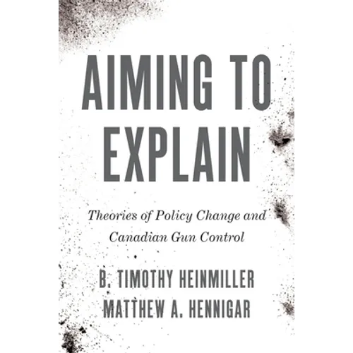 Aiming to Explain: Theories of Policy Change and Canadian Gun Control - Paperback