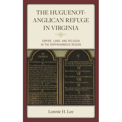 The Huguenot-Anglican Refuge in Virginia: Empire, Land, and Religion in the Rappahannock Region - Hardcover