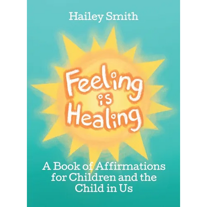 Feeling Is Healing: A Book of Affirmations for Children and the Child in Us - Hardcover