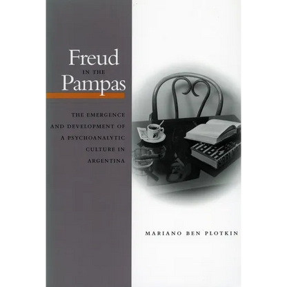 Freud in the Pampas: The Emergence and Development of a Psychoanalytic Culture in Argentina, 1910-1983 - Paperback