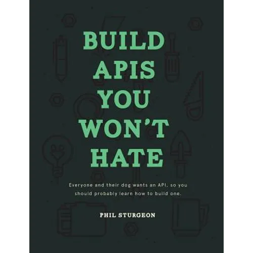 Build APIs You Won't Hate: Everyone and their dog wants an API, so you should probably learn how to build them - Paperback