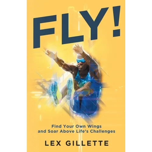 Fly!: Find Your Own Wings And Soar Above Life's Challenges - Paperback